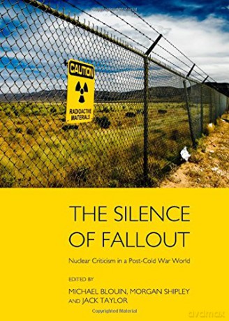 The Silence of Fallout: Nuclear Criticism in Post-Cold War World: Nuclear Criticism in a Post-Cold War World [KSIĄŻKA]