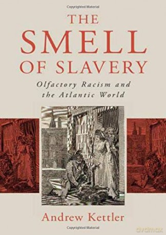 The Smell of Slavery: Olfactory Racism and the Atlantic World - Andrew Kettler [KSIĄŻKA]