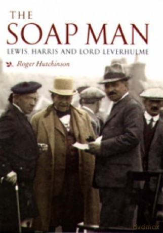 The Soap Man: Lewis, Harris and Lord Leverhulme - Roger Hutchinson [KSIĄŻKA]