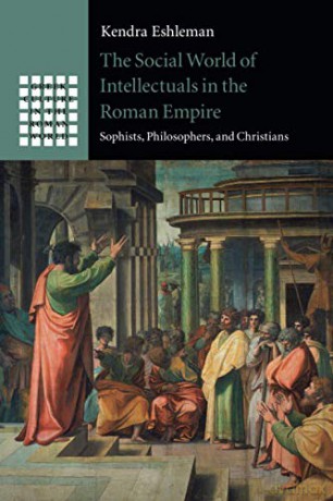 The Social World of Intellectuals in the Roman Empire: Sophists, Philosophers, and Christians (Greek Culture in the Roman World) - Kendra Eshleman [KSIĄŻKA]