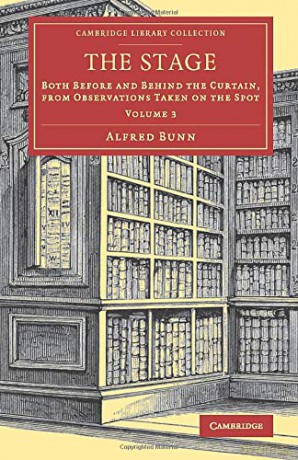 The Stage: Both Before and Behind the Curtain, from Observations Taken on the Spot: Volume 3 (Cambridge Library Collection - Literary Studies) - Alfred Bunn [KSIĄŻKA]