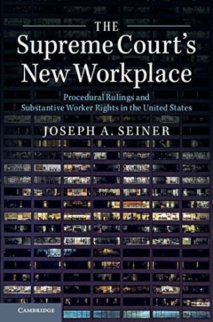 The Supreme Court's New Workplace: Procedural Rulings and Substantive Worker Rights in the United States - Joseph A. Seiner [KSIĄŻKA]
