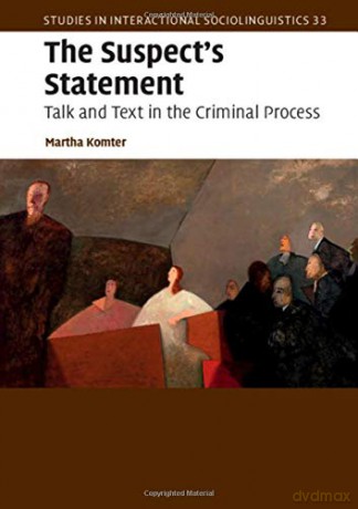 The Suspect's Statement: Talk and Text in the Criminal Process: 33 (Studies in Interactional Sociolinguistics, Series Number 33) - Martha Komter [KSIĄŻKA]