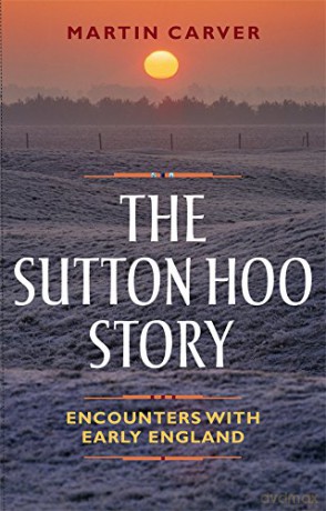 The Sutton Hoo Story: Encounters with Early England (0) - Martin Carver [KSIĄŻKA]