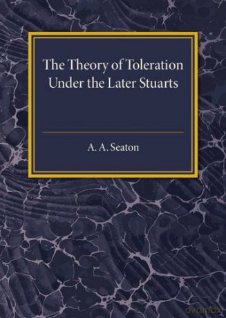 The Theory of Toleration under the Later Stuarts - A. A. Seaton [KSIĄŻKA]