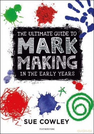 The Ultimate Guide to Mark Making in the Early Years - Sue Cowley [KSIĄŻKA]