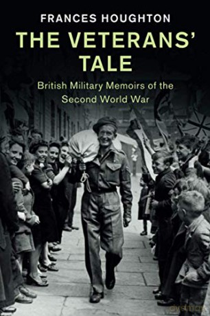 The Veterans' Tale: British Military Memoirs of the Second World War (Studies in the Social and Cultural History of Modern Warfare) - Frances Houghton [KSIĄŻKA]