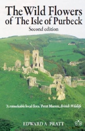 The Wild Flowers of the Isle of Purbeck, Second Edition - Edward A. Pratt [KSIĄŻKA]