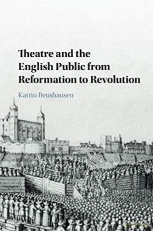 Theatre and the English Public from Reformation to Revolution - Katrin Beushausen [KSIĄŻKA]