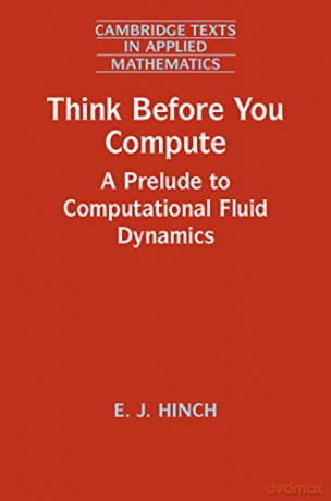 Think Before You Compute: A Prelude to Computational Fluid Dynamics: 61 (Cambridge Texts in Applied Mathematics, Series Number 61) - E. J. Hinch [KSIĄŻKA]