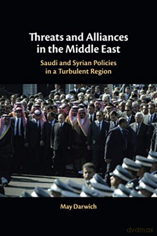 Threats and Alliances in the Middle East: Saudi and Syrian Policies in a Turbulent Region - May Darwich [KSIĄŻKA]