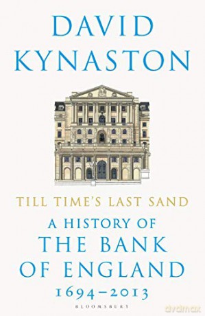 Till Time's Last Sand: A History of the Bank of England 1694-2013 - David Kynaston [KSIĄŻKA]