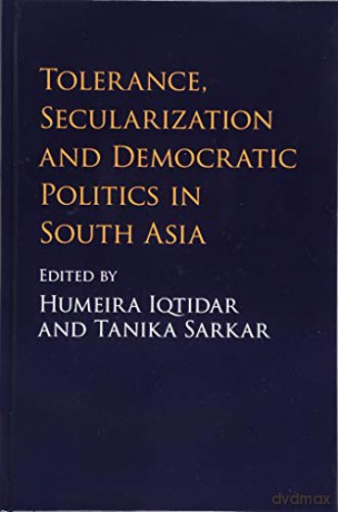 Tolerance, Secularization and Democratic Politics in South Asia - Humeira Iqtidar [KSIĄŻKA]