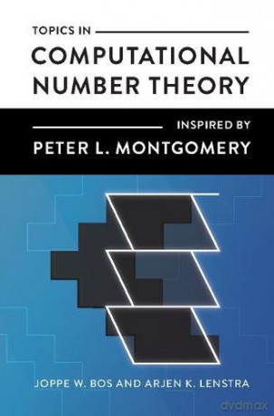 Topics in Computational Number Theory Inspired by Peter L. Montgomery (London Mathematical Society Lecture Note) - Joppe W. Bos [KSIĄŻKA]