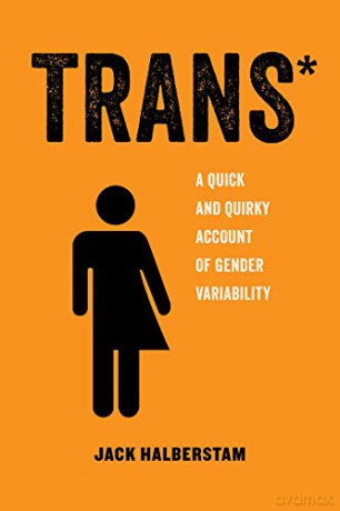 Trans*: A Quick and Quirky Account of Gender Variability (American Studies Now: Critical Histories of the Present): 3 - Jack Halberstam [KSIĄŻKA]