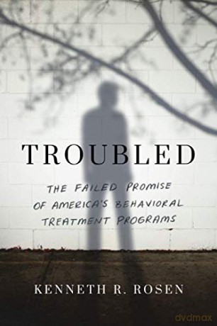 Troubled: The Failed Promise of America's Behavioral Treatment Programs - Kenneth R. Rosen [KSIĄŻKA]