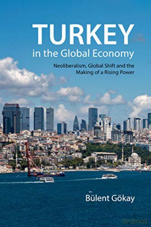 Turkey in the Global Economy: Neoliberalism, Global Shift and the Making of a Rising Power - Bulent Gokay [KSIĄŻKA]