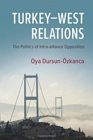 Turkey-West Relations: The Politics of Intra-alliance Opposition - Oya Dursun-Özkanca [KSIĄŻKA]