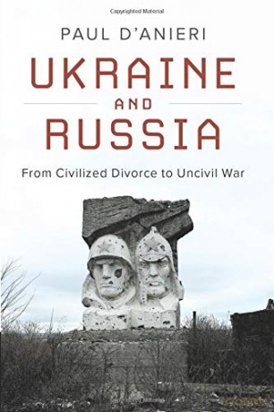 Ukraine and Russia: From Civilized Divorce to Uncivil War: From Civilied Divorce to Uncivil War - Paul D'Anieri [KSIĄŻKA]