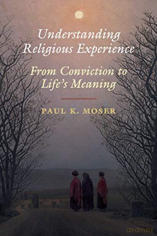 Understanding Religious Experience: From Conviction to Life's Meaning - Paul K. Moser [KSIĄŻKA]