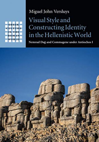 Visual Style and Constructing Identity in the Hellenistic World: Nemrud Dag and Commagene under Antiochos I (Greek Culture in the Roman World) - Miguel John Versluys [KSIĄŻKA]