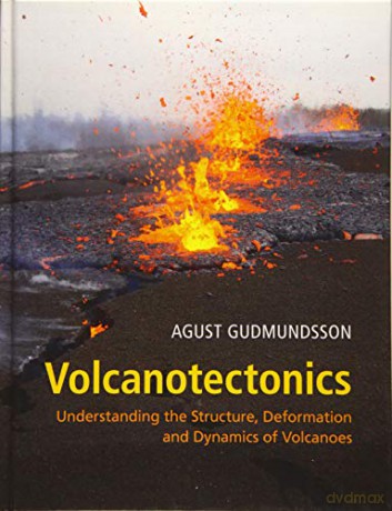 Volcanotectonics: Understanding the Structure, Deformation and Dynamics of Volcanoes - Agust Gudmundsson [KSIĄŻKA]