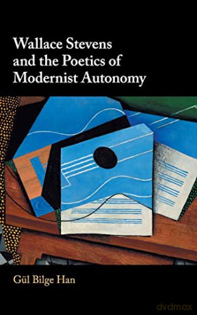 Wallace Stevens and the Poetics of Modernist Autonomy - Gül Bilge Han [KSIĄŻKA]