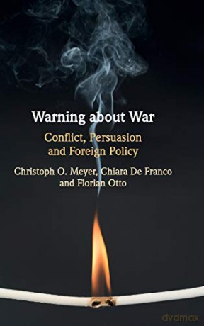 Warning about War: Conflict, Persuasion and Foreign Policy - Christoph O. Meyer [KSIĄŻKA]