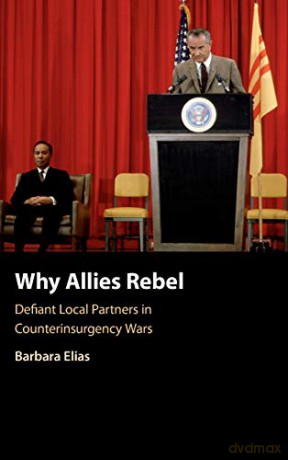 Why Allies Rebel: Defiant Local Partners in Counterinsurgency Wars - Barbara Elias [KSIĄŻKA]