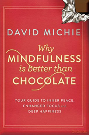 Why Mindfulness is Better Than Chocolate: Your Guide to Inner Peace, Enhanced Focus and Deep Happiness - David Michie [KSIĄŻKA]