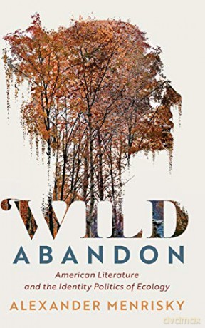 Wild Abandon: American Literature and the Identity Politics of Ecology: 185 (Cambridge Studies in American Literature and Culture, Series Number 185) - Alexander Menrisky [KSIĄŻKA]