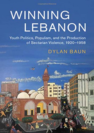 Winning Lebanon: Youth Politics, Populism, and the Production of Sectarian Violence, 1920-1958: 59 (Cambridge Middle East Studies, Series Number 59) - Dylan Baun [KSIĄŻKA]