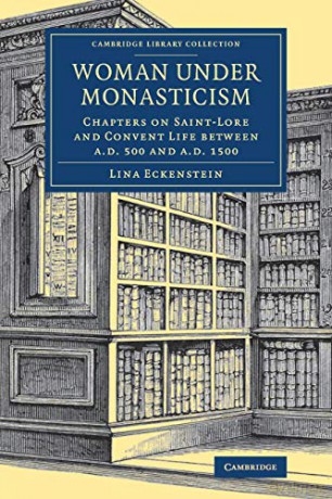 Woman under Monasticism: Chapters on Saint-Lore and Convent Life between A.D. 500 and A.D. 1500 (Cambridge Library Collection - Medieval History) - Lina Eckenstein [KSIĄŻKA]