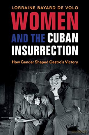Women and the Cuban Insurrection: How Gender Shaped Castro's Victory - Lorraine Bayard de Volo [KSIĄŻKA]