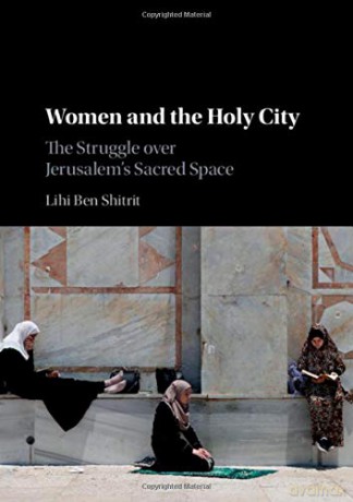 Women and the Holy City: The Struggle over Jerusalem's Sacred Space - Lihi Ben Shitrit [KSIĄŻKA]