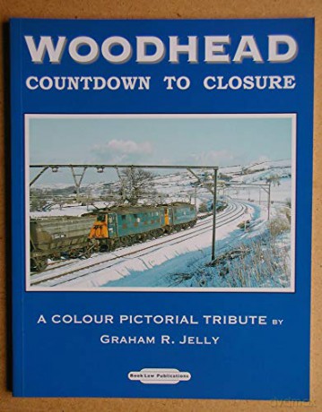 Woodhead Countdown to Closure: A Colour Pictorial Tribute - Graham R. Jelly [KSIĄŻKA]
