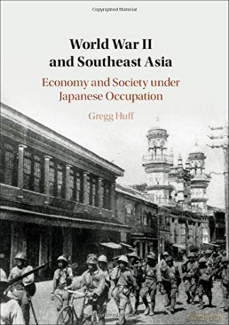 World War II and Southeast Asia: Economy and Society under Japanese Occupation - Gregg Huff [KSIĄŻKA]