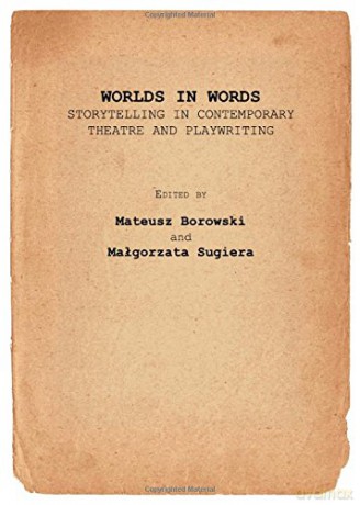 Worlds in Words: Storytelling in Contemporary Theatre and Playwriting - Mateusz Borowski [KSIĄŻKA]