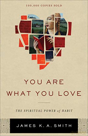 You Are What You Love: The Spiritual Power of Habit - James K. A. Smith [KSIĄŻKA]