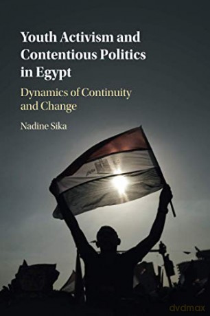 Youth Activism and Contentious Politics in Egypt: Dynamics of Continuity and Change - Nadine Sika [KSIĄŻKA]
