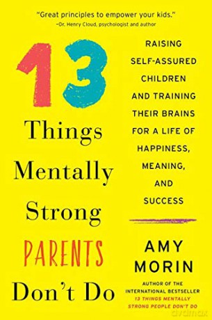 13 Things Mentally Strong Parents Don't Do: Raising Self-Assured Children and Training Their Brains for a Life of Happiness, Meaning, and Success - Amy Morin [KSIĄŻKA]