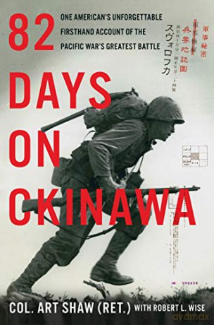 82 Days on Okinawa: One American's Unforgettable Firsthand Account of the Pacific War's Greatest Battle - Art Shaw [KSIĄŻKA]