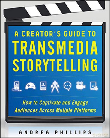 A Creator's Guide to Transmedia Storytelling: How to Captivate and Engage Audiences across Multiple Platforms - Andrea Phillips [KSIĄŻKA]
