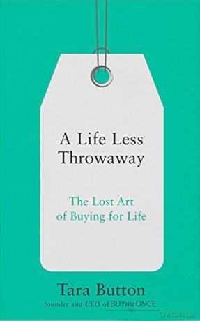 A Life Less Throwaway: The lost art of buying for life - Tara Button [KSIĄŻKA]