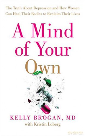 A Mind of Your Own: The Truth About Depression and How Women Can Heal Their Bodies to Reclaim Their Lives - Dr Kelly Brogan [KSIĄŻKA]