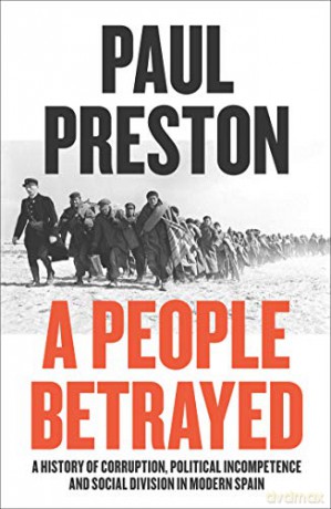 A People Betrayed: A History of Corruption, Political Incompetence and Social Division in Modern Spain 1874-2018 - Paul Preston [KSIĄŻKA]