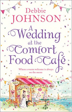 A Wedding at the Comfort Food Cafe: Celebrate the wedding of the year in this heartwarming, feel good and funny romantic comedy: Book 6 - Debbie Johnson [KSIĄŻKA]
