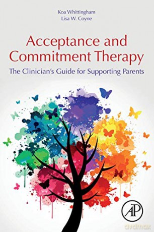 Acceptance and Commitment Therapy: The Clinician's Guide for Supporting Parents - Koa Whittingham [KSIĄŻKA]