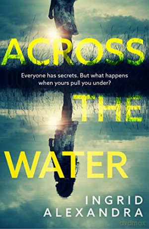 Across the Water: A wonderfully creepy and atmospheric thriller that will have you gripped! - Ingrid Alexandra [KSIĄŻKA]