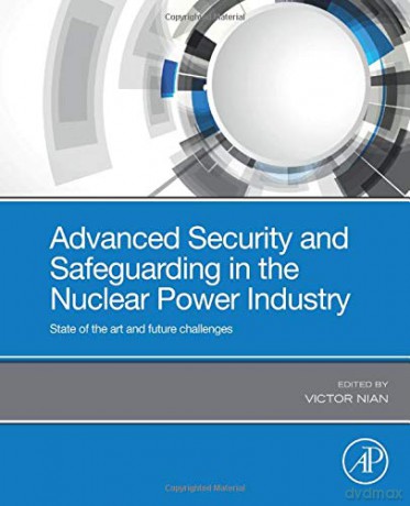 Advanced Security and Safeguarding in the Nuclear Power Industry: State of the Art and Future Challenges - Victor Nian [KSIĄŻKA]